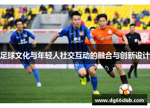 足球文化与年轻人社交互动的融合与创新设计